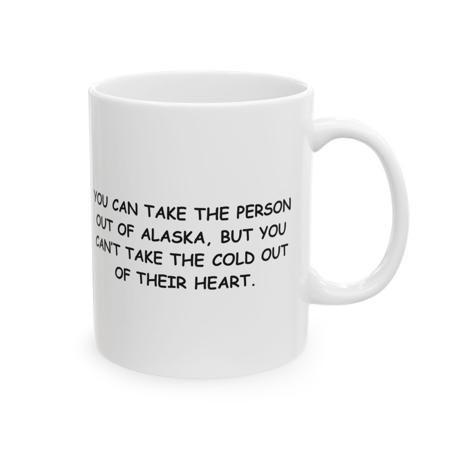 "You can take the person out of Alaska, but you can’t take the cold out of their heart." Ceramic Mug - 13013