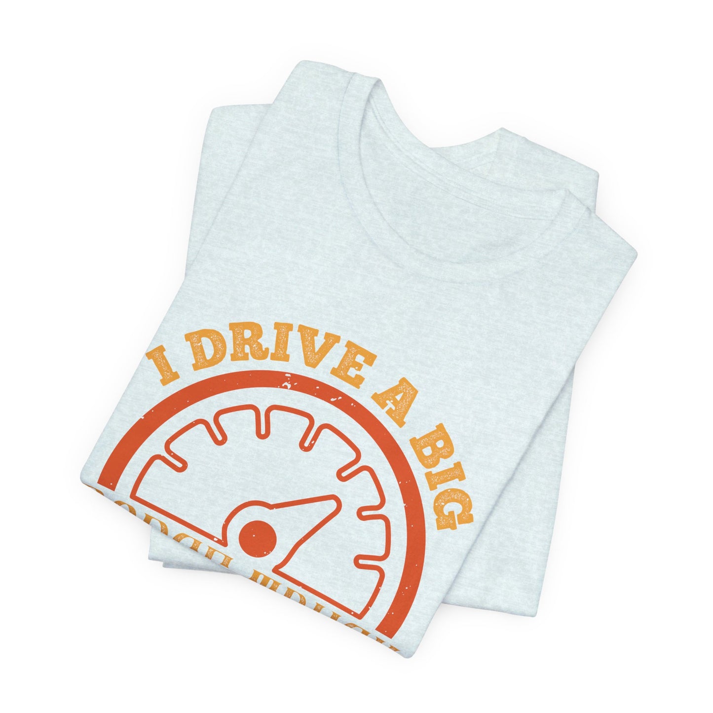 I Drive a Big Dodge Truck. I Drive American Cars - Unisex Jersey Short Sleeve Tee