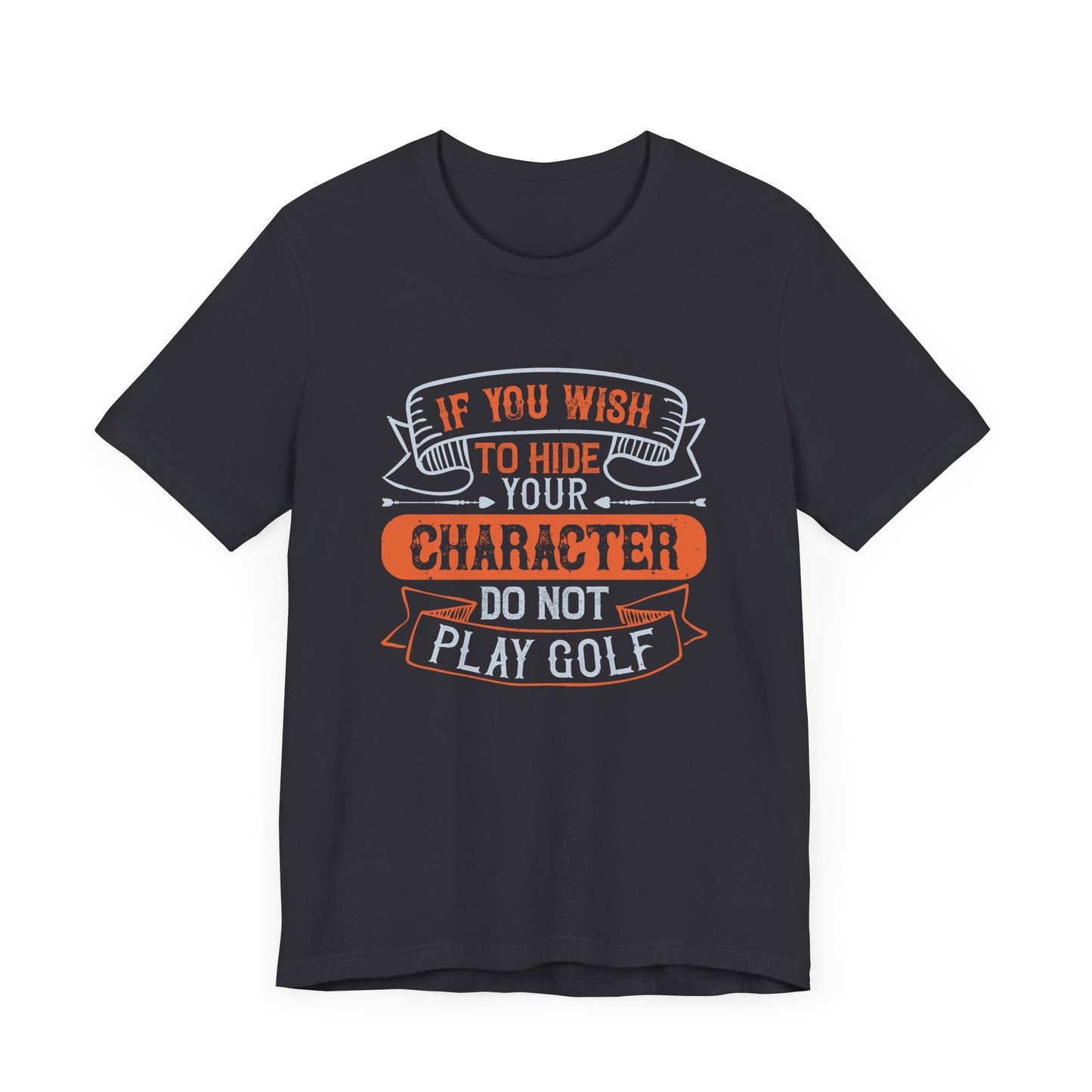 If You Wish to Hide Your Character, Do Not Play Golf - Unisex Jersey Short Sleeve Tee - 12055