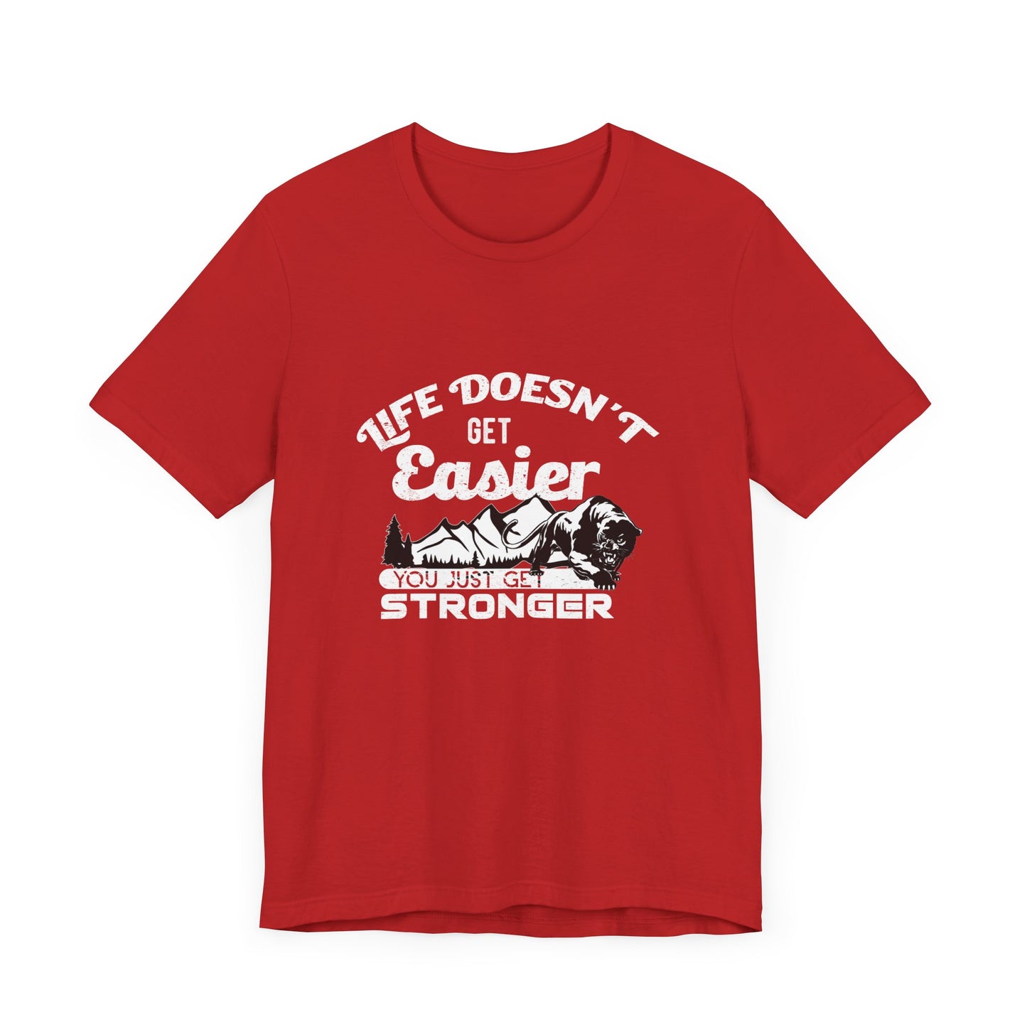 Motivational: Life Doesn't Get Easier, You Just Get Stronger - Unisex Jersey Short Sleeve Tee