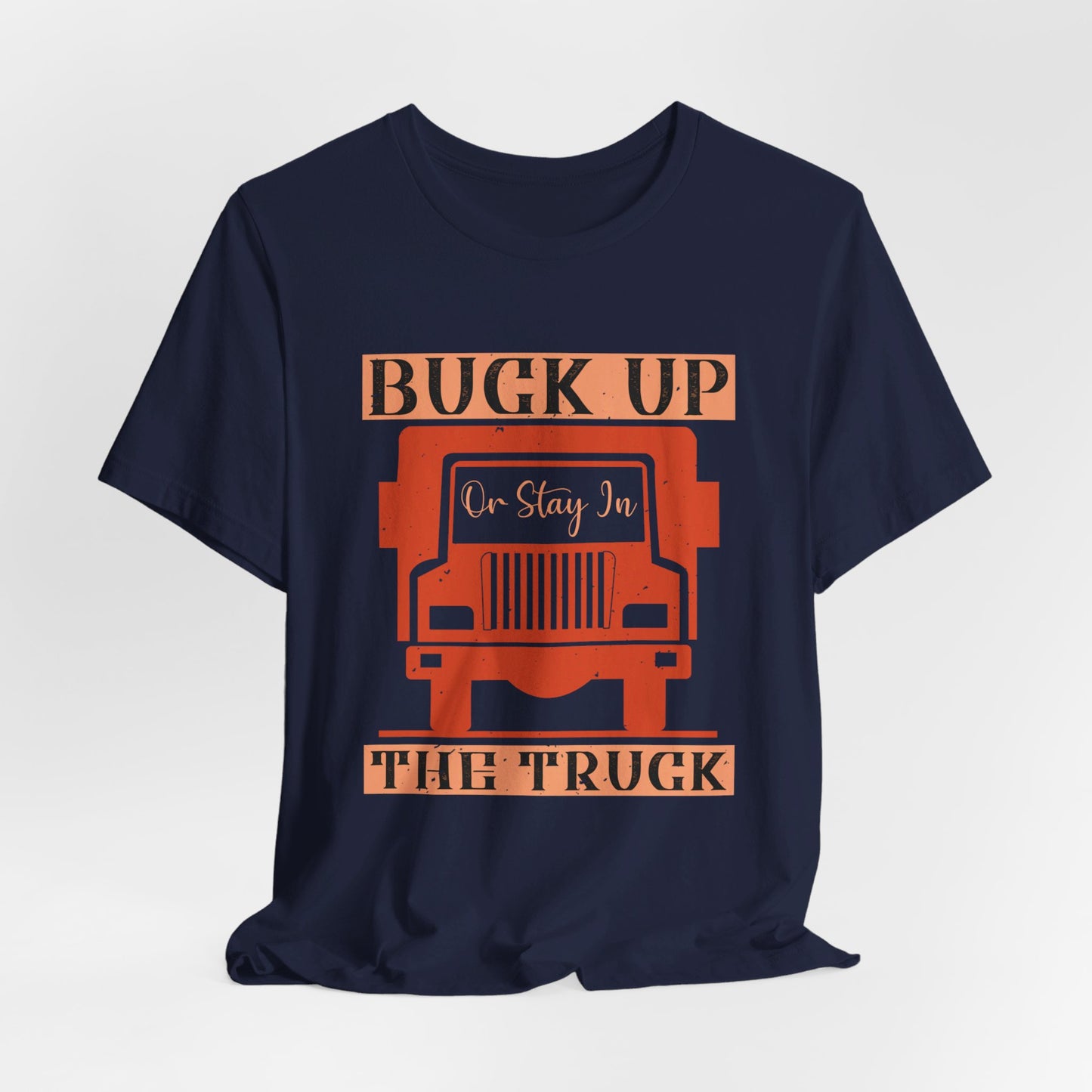 Buck Up or Stay in the Truck - Unisex Jersey Short Sleeve Tee