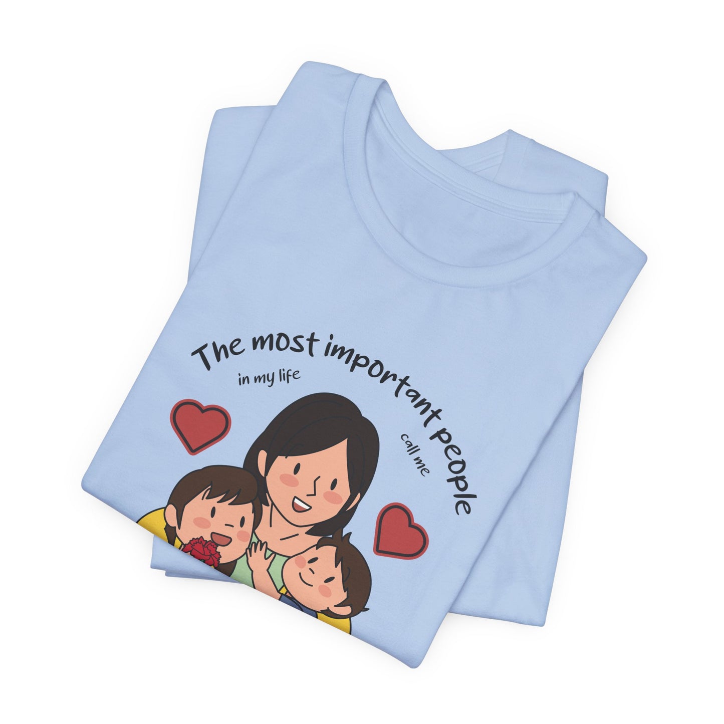 The Most Important People In my Life Call Me Mom - Unisex Jersey Short Sleeve Tee