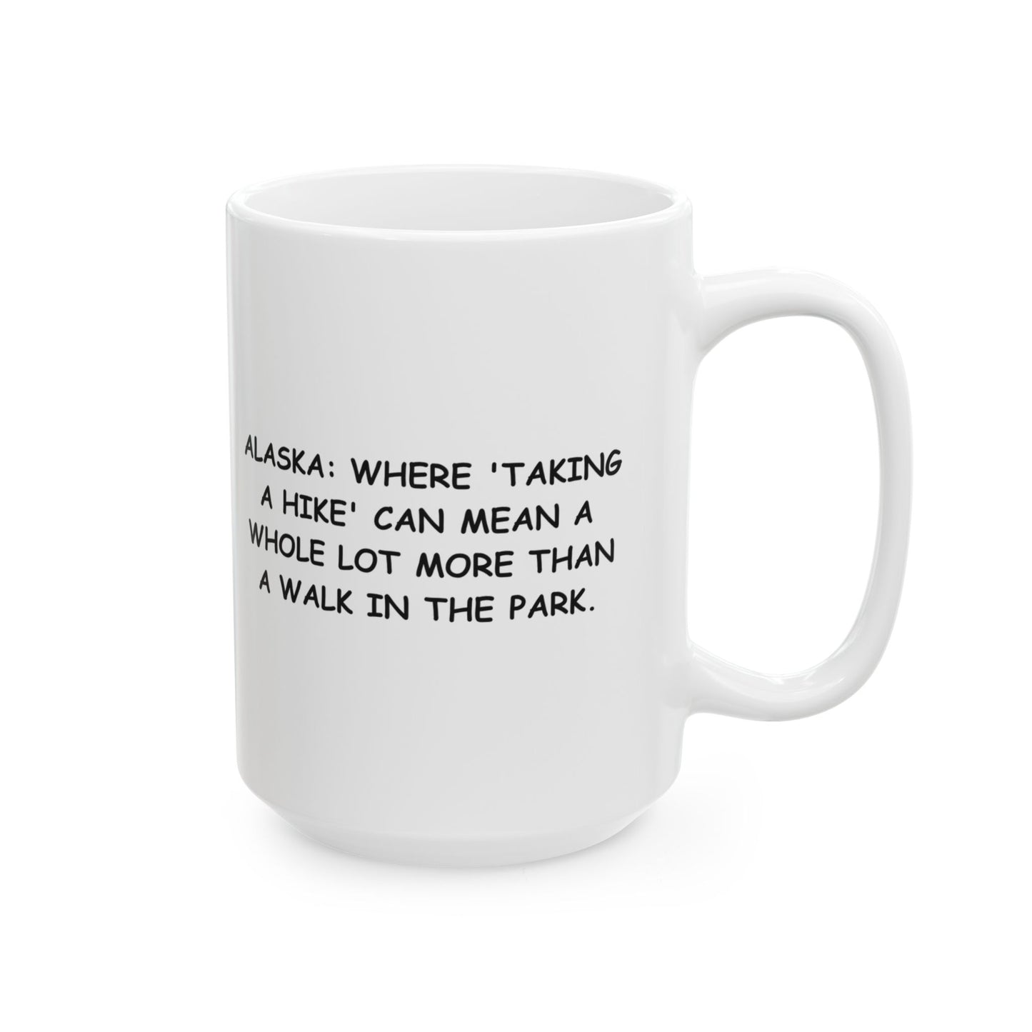 "Alaska: Where 'taking a hike' can mean a whole lot more than a walk in the park." Ceramic Mug | 11oz & 15oz - 12992