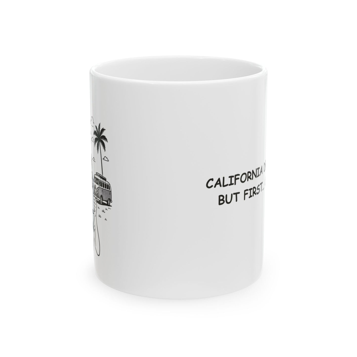 "California dreaming, but first… coffee." Ceramic Mug - 12707