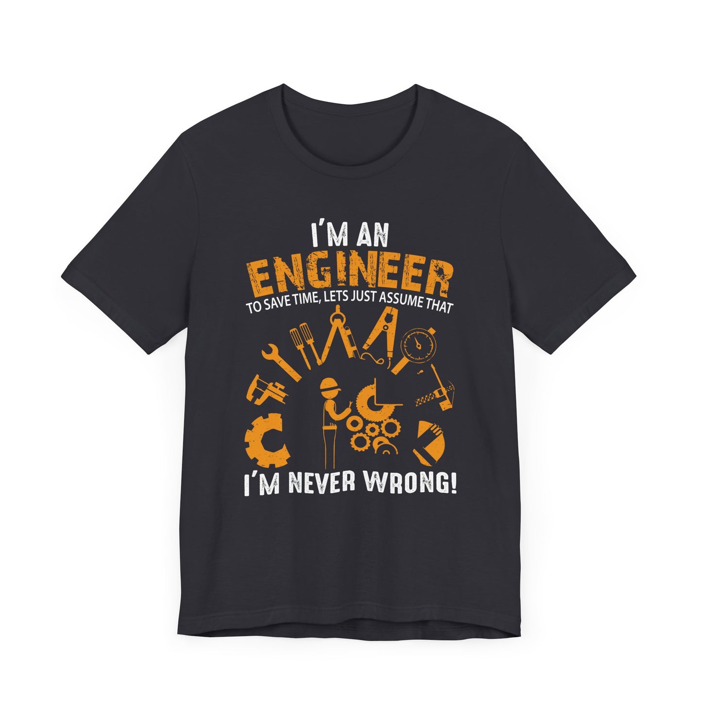 I'm An Engineer To Save, Let's Just Assume That I'm Never Wrong! - Unisex Jersey Short Sleeve Tee - 13550