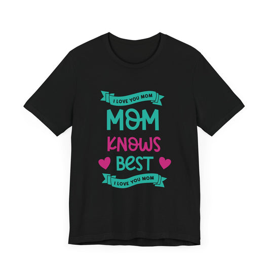 Mom Knows Best, I Love You, Mom - Unisex Jersey Short Sleeve Tee