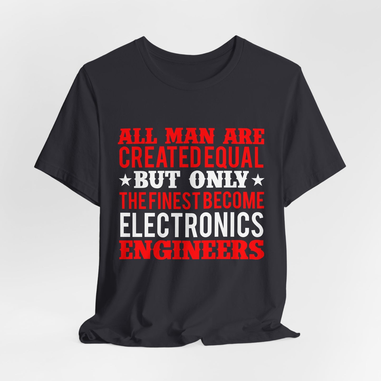 All Man Are Created Equal, But Only The Finest Become Electronics Engineers - Unisex Jersey Short Sleeve Tee - 13779