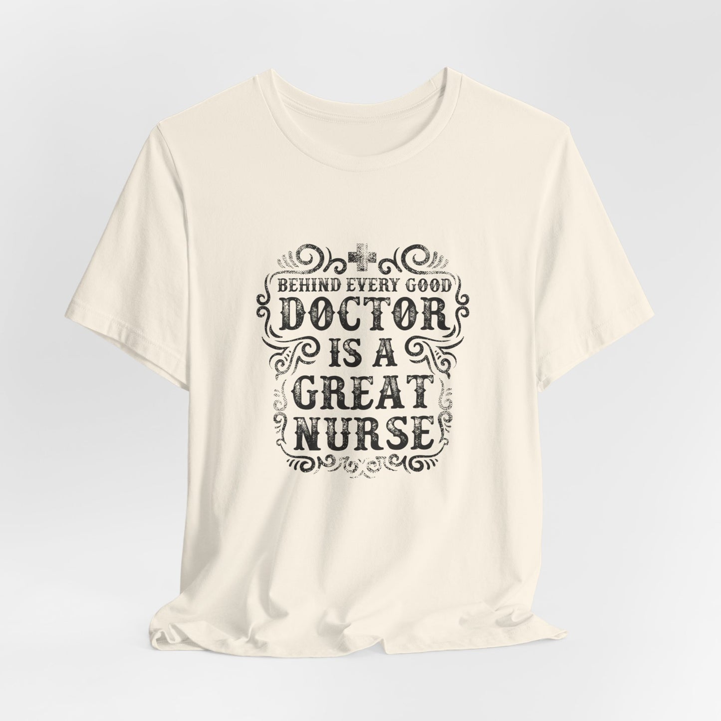 Behind Every Good Doctor Is A Great Nurse - Unisex Jersey Short Sleeve Tee