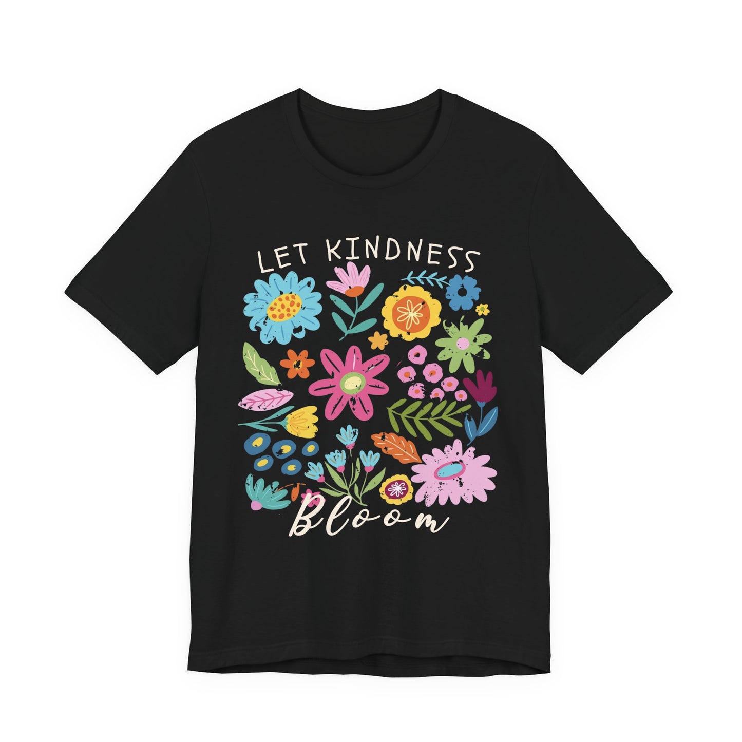 Let Kindness Bloom Floral T-Shirt, Colorful Inspirational Flower Tee  - 14945