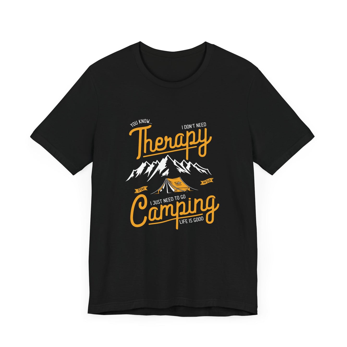 You Know... I Don't Need Therapy, I Just Need To Go Camping, Life Is Good - Unisex Jersey Short Sleeve Tee