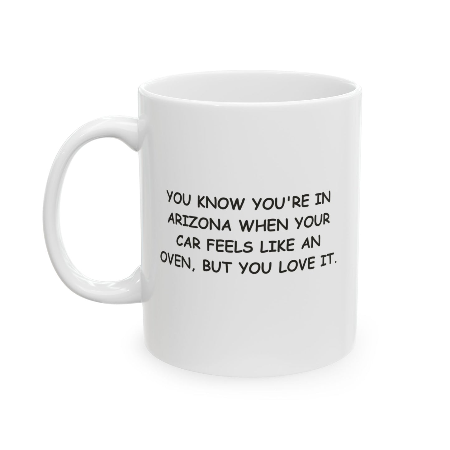 "You know you're in Arizona when your car feels like an oven, but you love it." Ceramic Mug - 13128