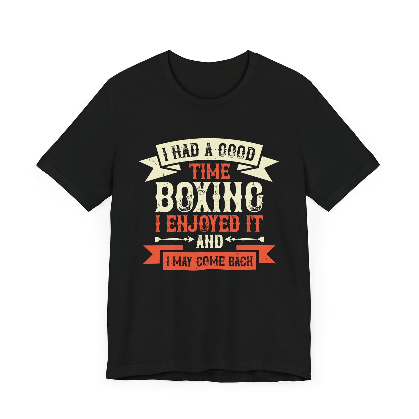 I Had a Good Time Boxing. I Enjoyed It - And I May Come Back - Unisex Jersey Short Sleeve Tee - 11580