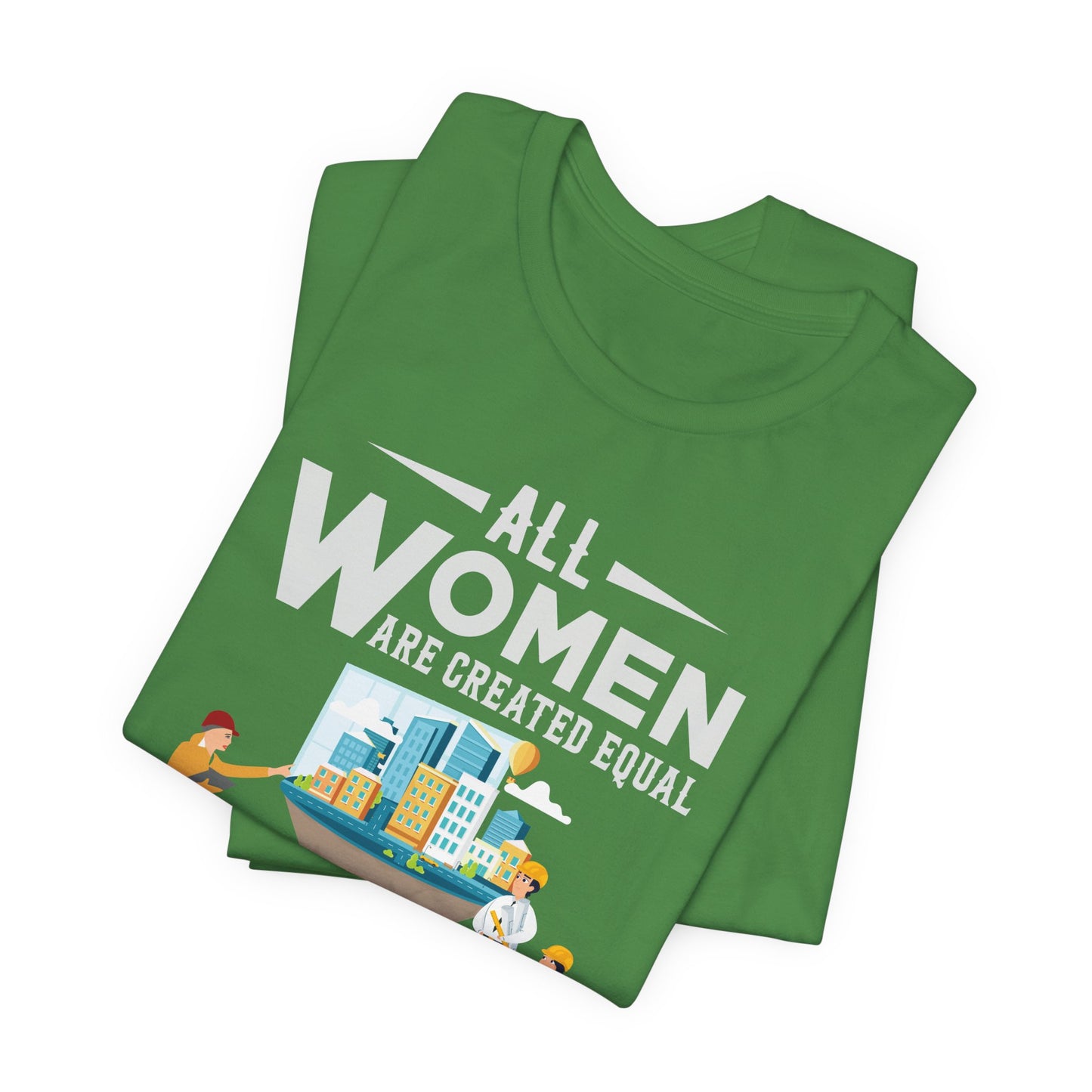 Engineer: All Women Are Created Equal, Then A Few Become Engineers - Unisex Jersey Short Sleeve Tee - 13618