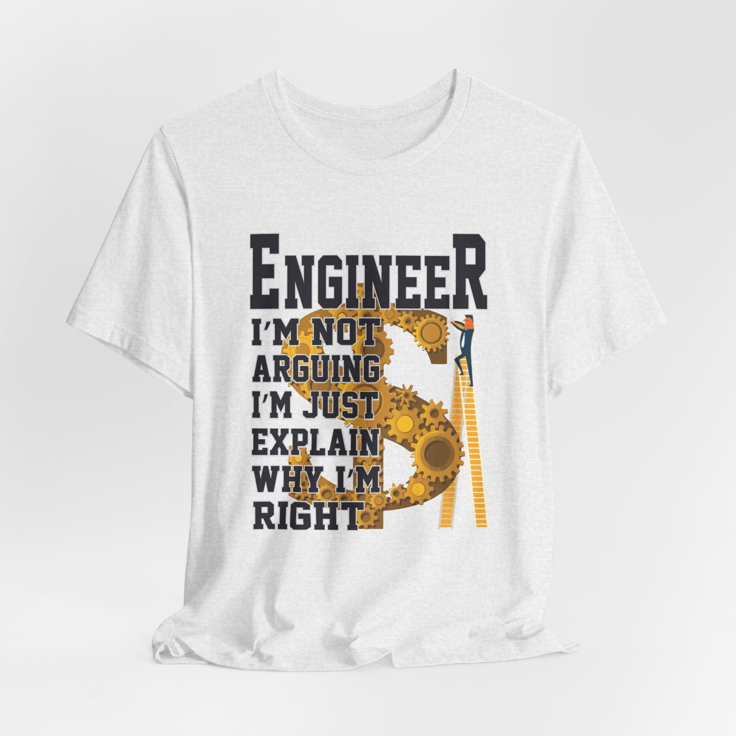 Engineer: I'm Not Arguing, I'm Just Explain Why I'm Right - Unisex Jersey Short Sleeve Tee