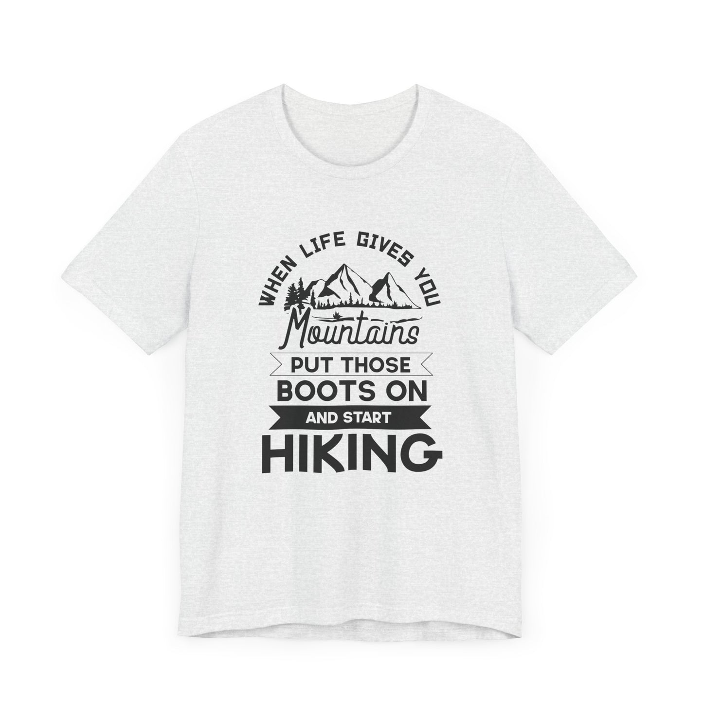 When Life Gives You Mountains Put Those Boots On & Start Hiking - Unisex Jersey Short Sleeve Tee