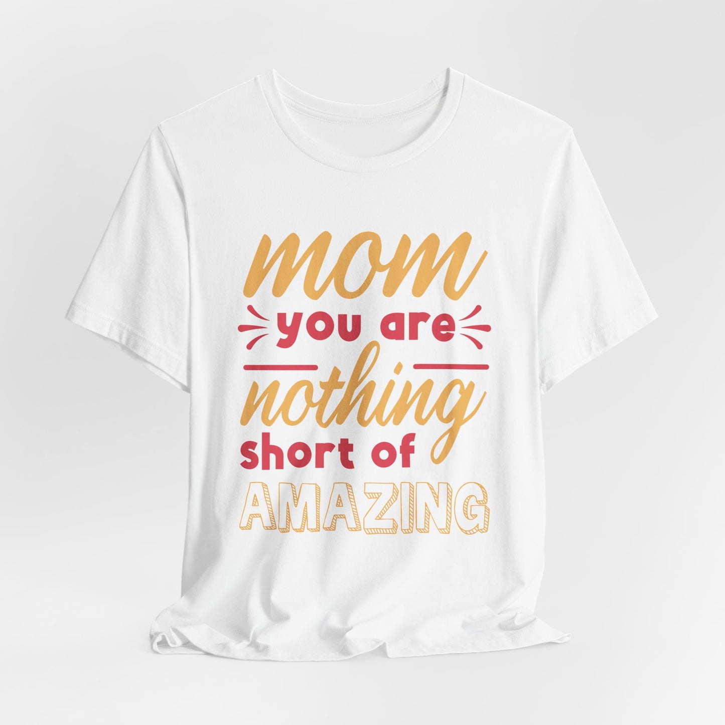 Mom, You Are Nothing Short Of Amazing - Unisex Jersey Short Sleeve Tee - 13044