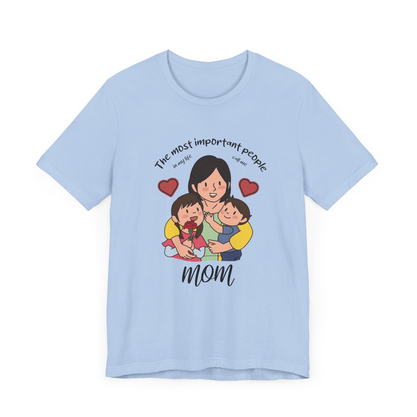 The Most Important People In my Life Call Me Mom - Unisex Jersey Short Sleeve Tee