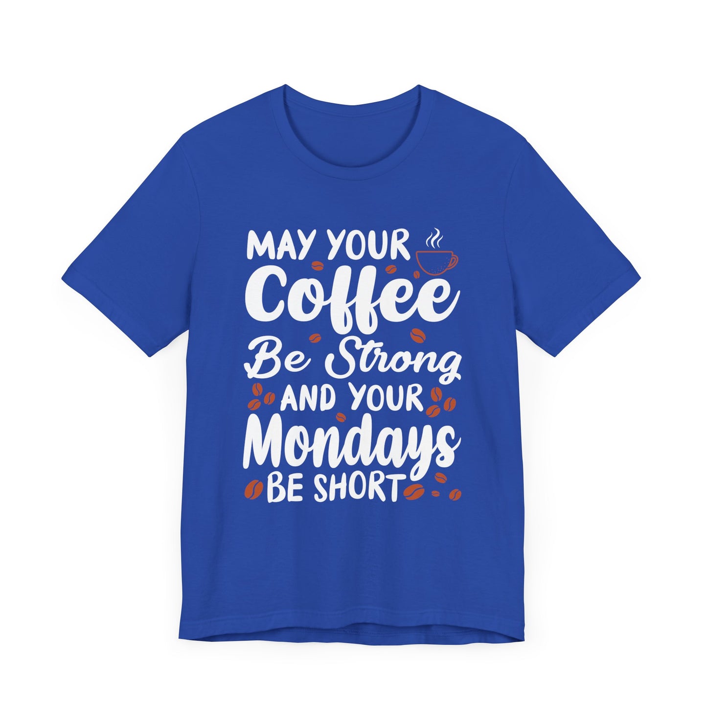 May Your Coffee Be Strong & Your Mondays Be Short - Unisex Jersey Short Sleeve Tee