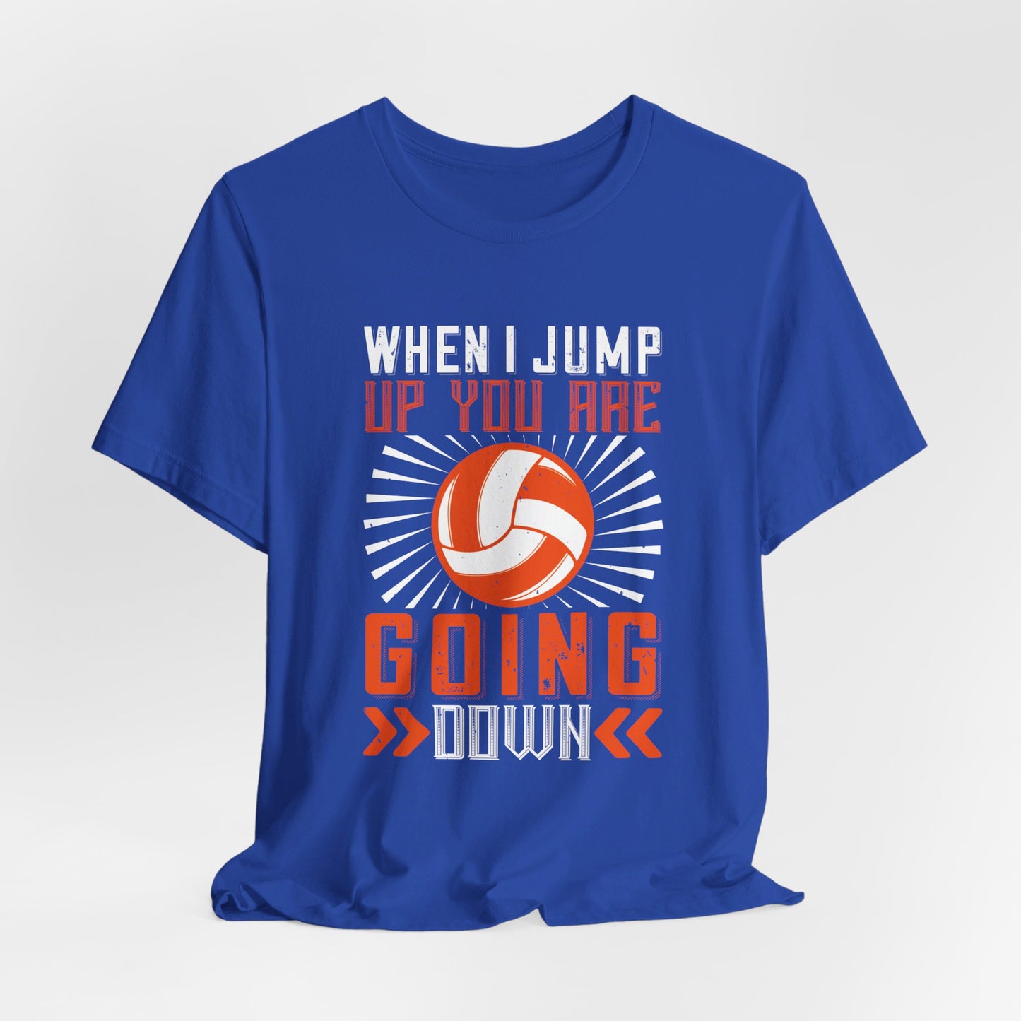 Volleyball: When I Jump Up, You Are Going Down - Unisex Jersey Short Sleeve Tee