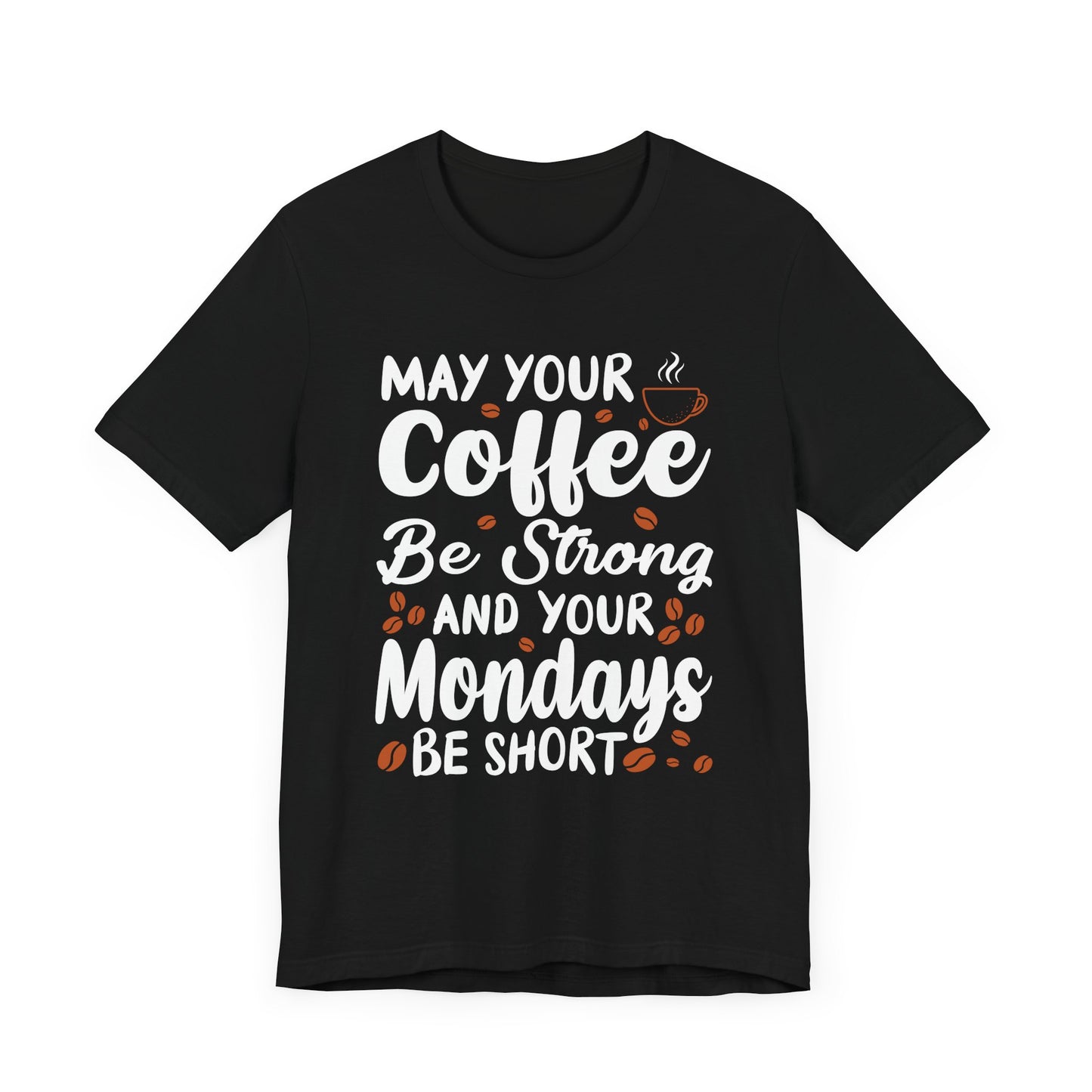 May Your Coffee Be Strong & Your Mondays Be Short - Unisex Jersey Short Sleeve Tee - 12555