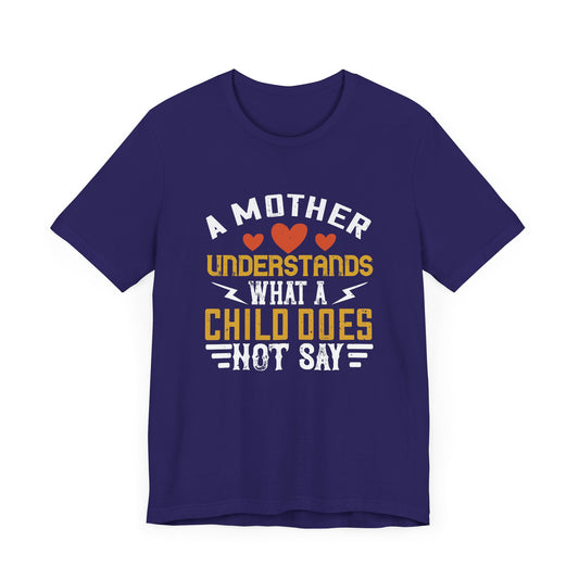A Mother Understands What A Child Does Not Say - Unisex Jersey Short Sleeve Tee - 11600