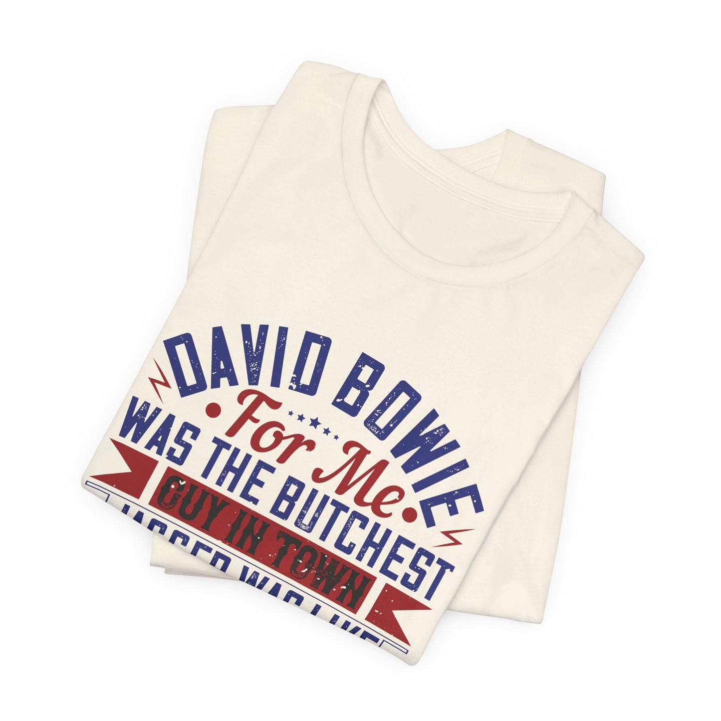 David Bowie, For Me, Was the Butchest Guy - Unisex Jersey Short Sleeve Tee