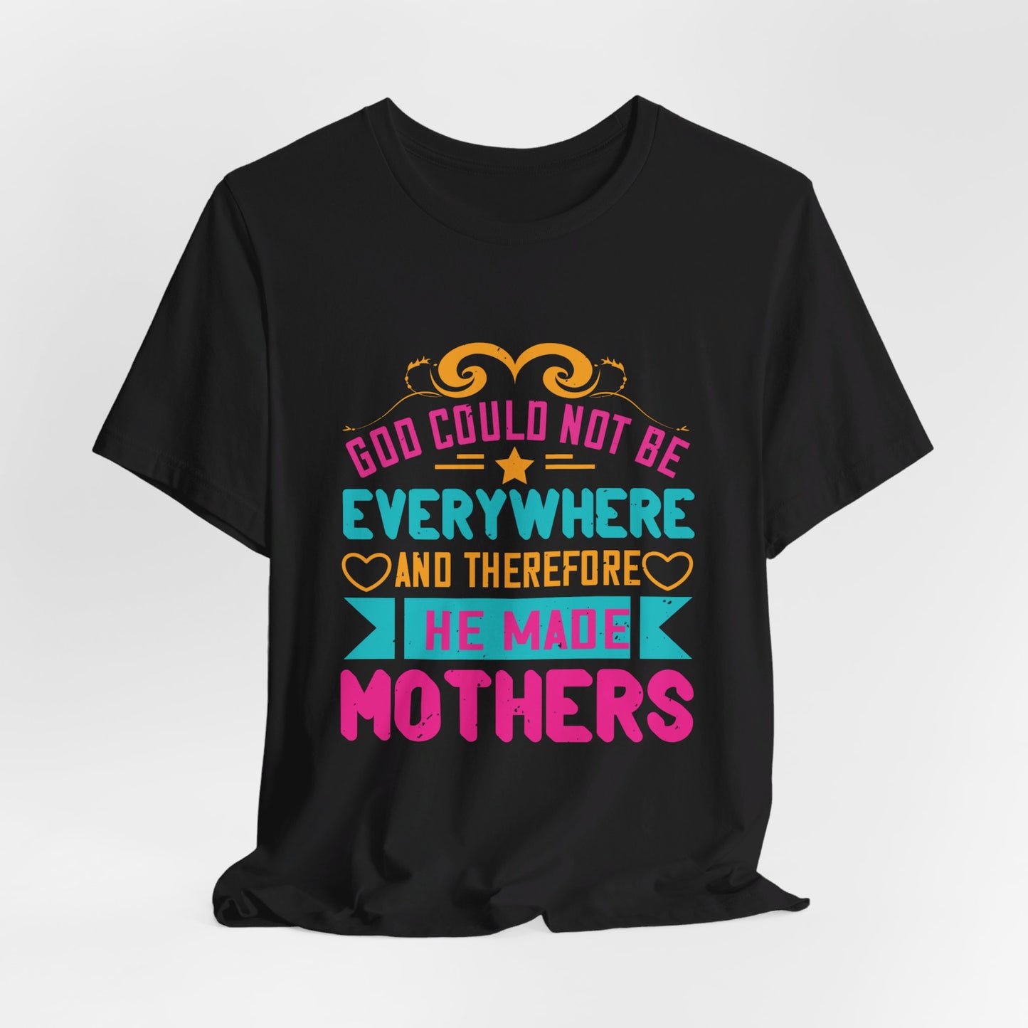 God Could Not Be Everywhere, And Therefore He Made Mothers - Unisex Jersey Short Sleeve Tee