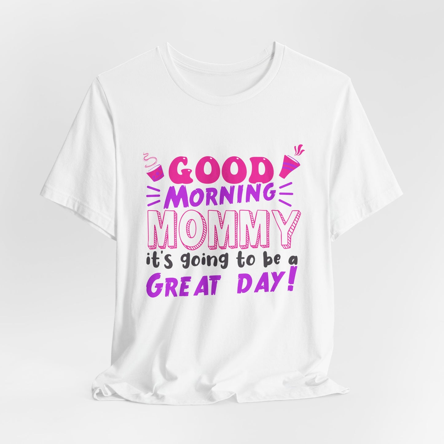 Good Morning Mommy, It's Going To Be A Great Day - Unisex Jersey Short Sleeve Tee - 12967