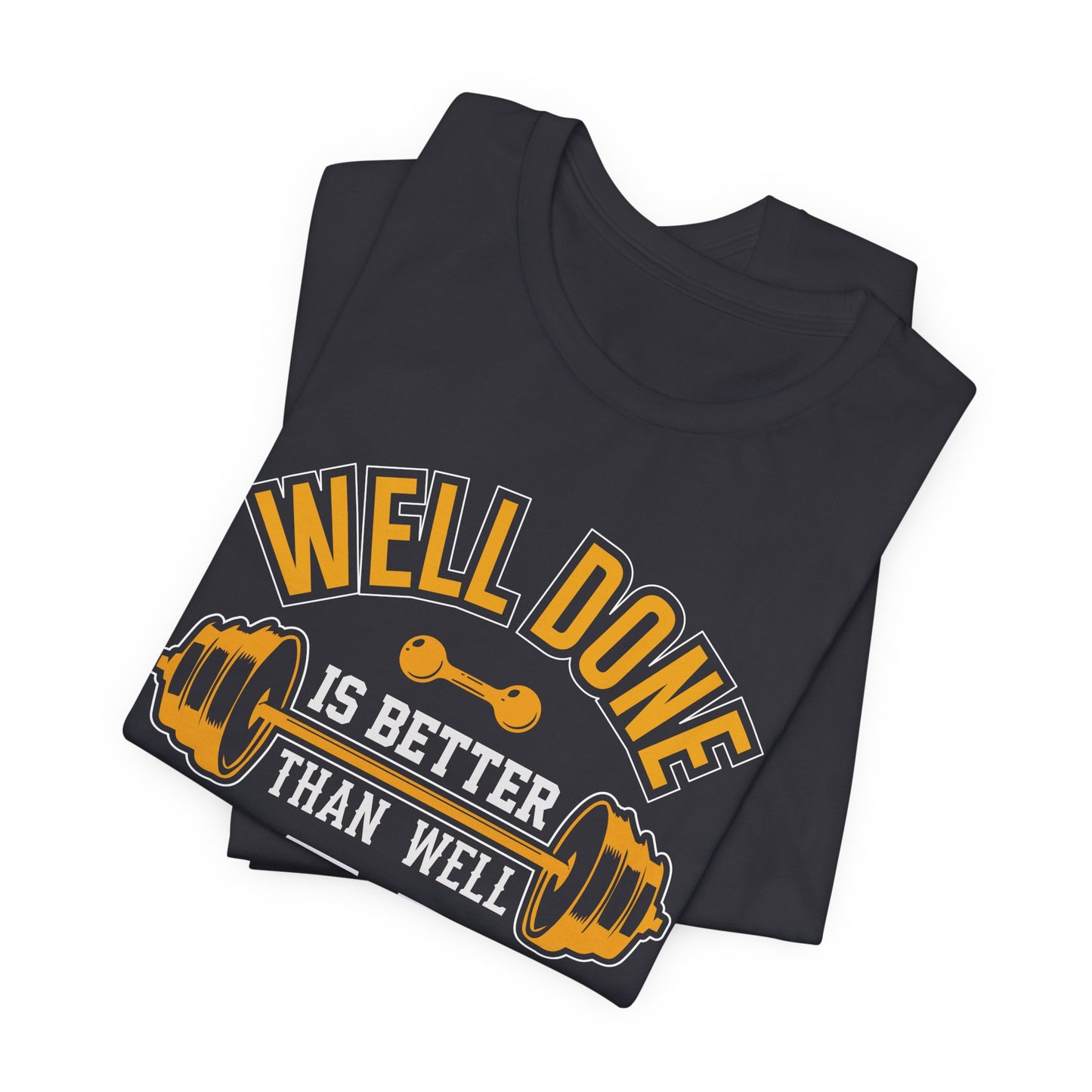 Gym: Well Done Is Better Than Well Said - Unisex Jersey Short Sleeve Tee