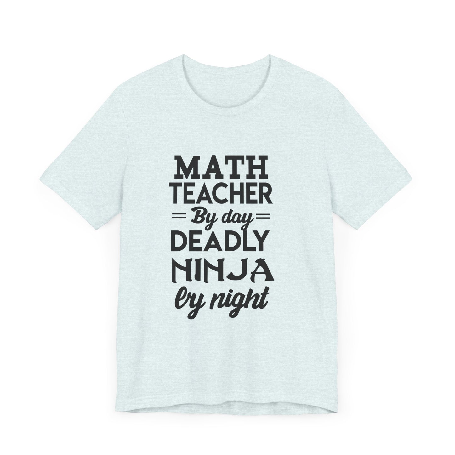 Math Teacher By Day,  Deadly Ninja By Night - Unisex Jersey Short Sleeve Tee