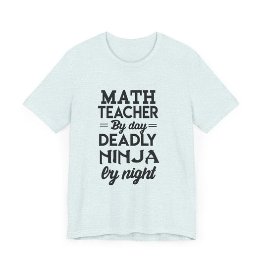 Math Teacher By Day,  Deadly Ninja By Night - Unisex Jersey Short Sleeve Tee