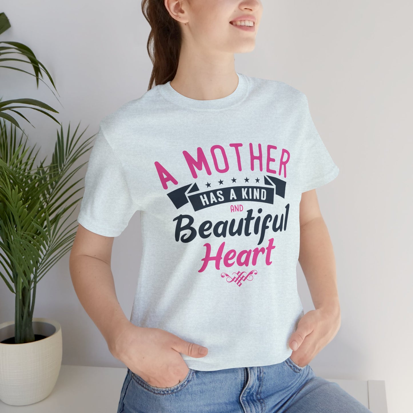 A Mother Has A Kind & Beautiful Heart - Unisex Jersey Short Sleeve Tee