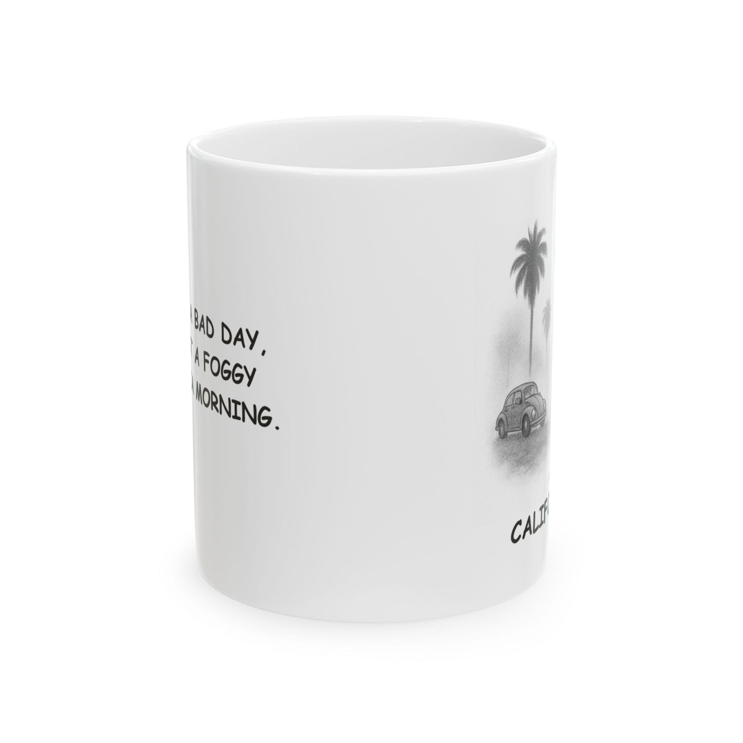 "It’s not a bad day, it’s just a foggy California morning." Ceramic Mug - 11oz & 15oz, 12710