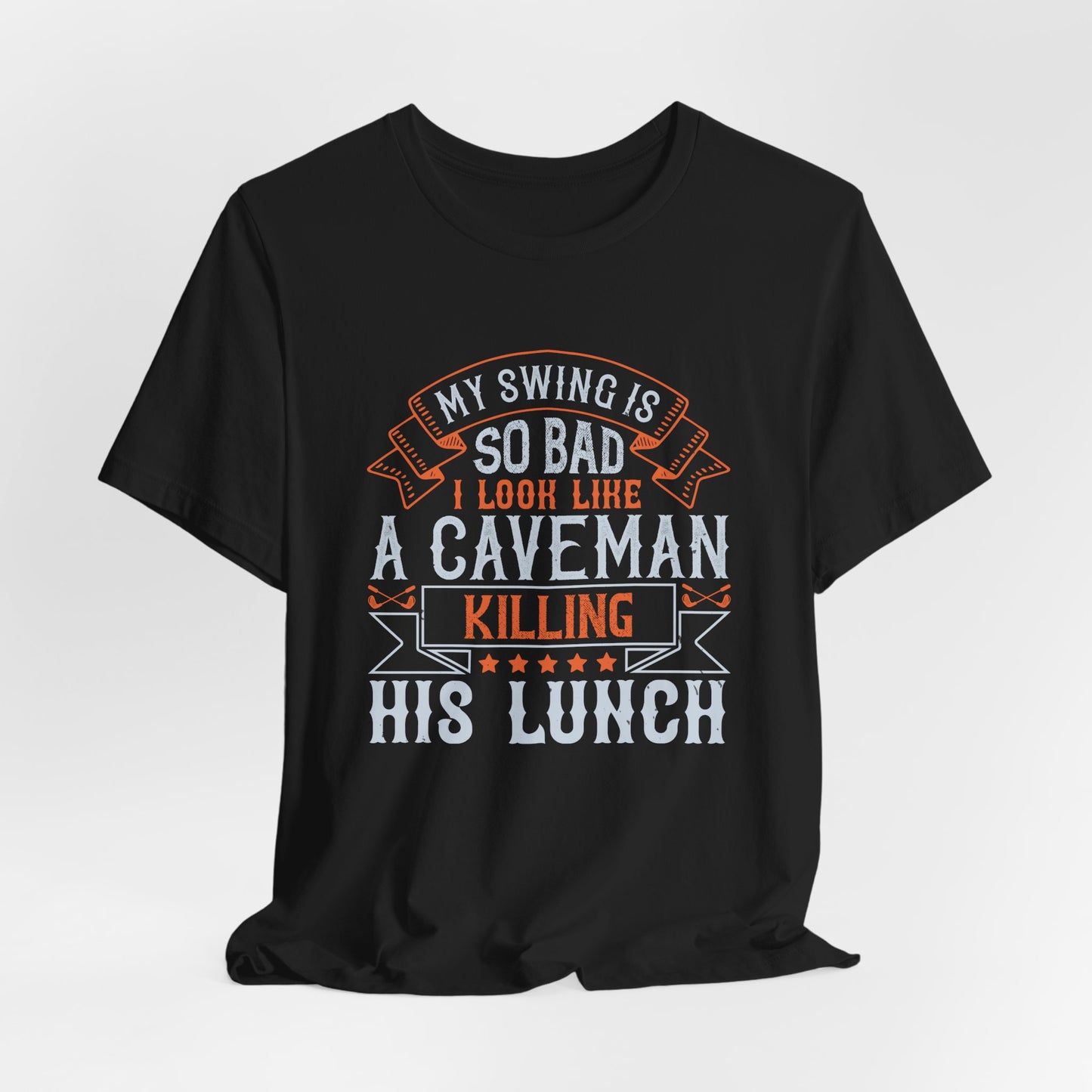 My Swing Is So Bad, I Look Like a Caveman Killing His Lunch - Unisex Jersey Short Sleeve Tee - 12056