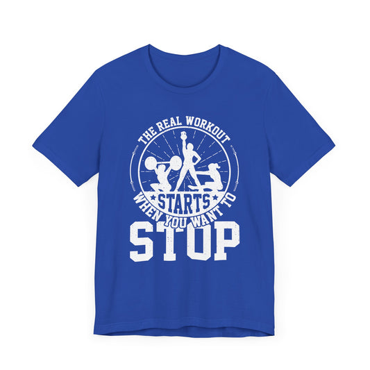 Gym: The Real Workout Starts When You Want To Stop  - Unisex Jersey Short Sleeve Tee