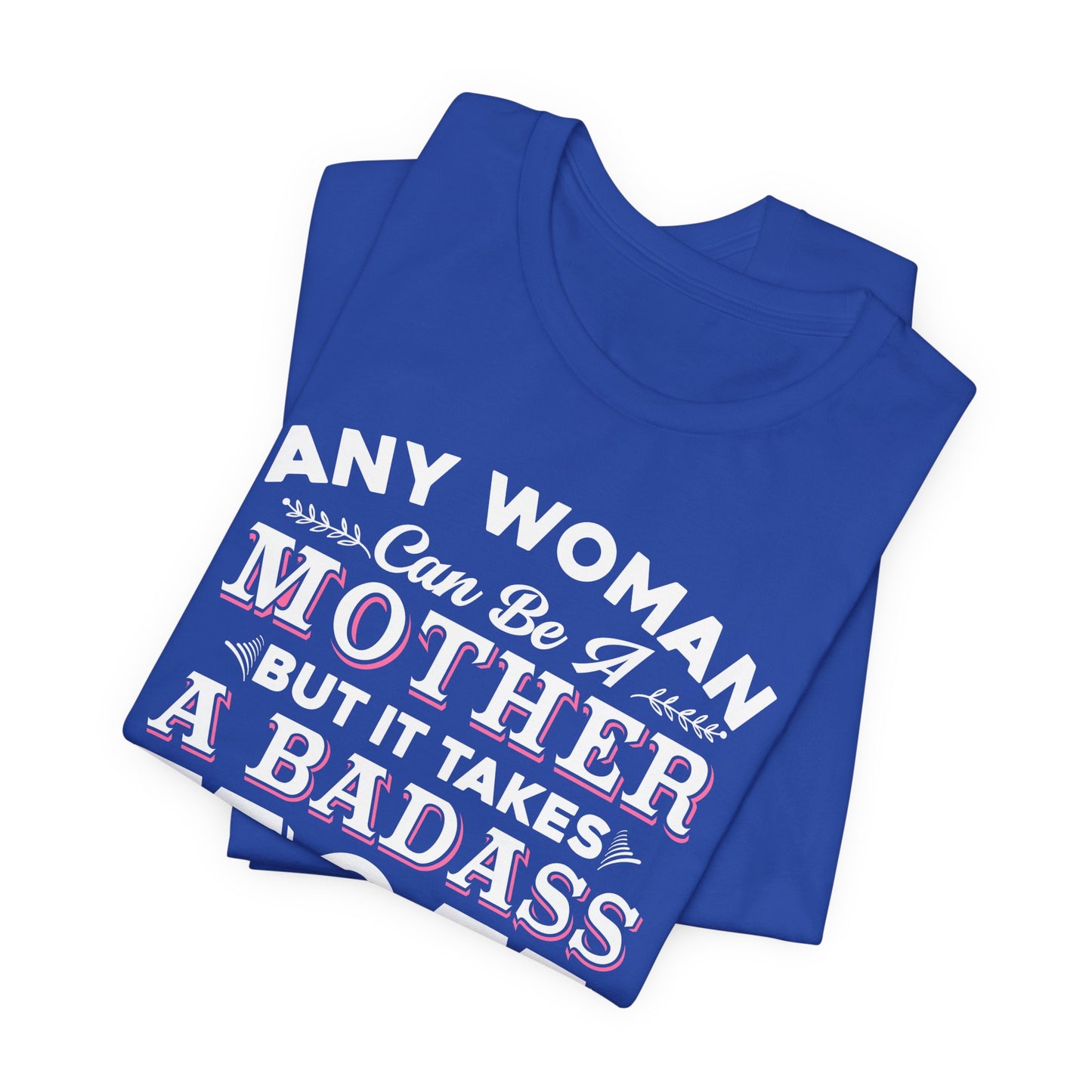 Engineer: Any Woman Can Be A Mother, But It Takes A Badass Mom to Raise An Engineer - Unisex Jersey Short Sleeve Tee - 13663