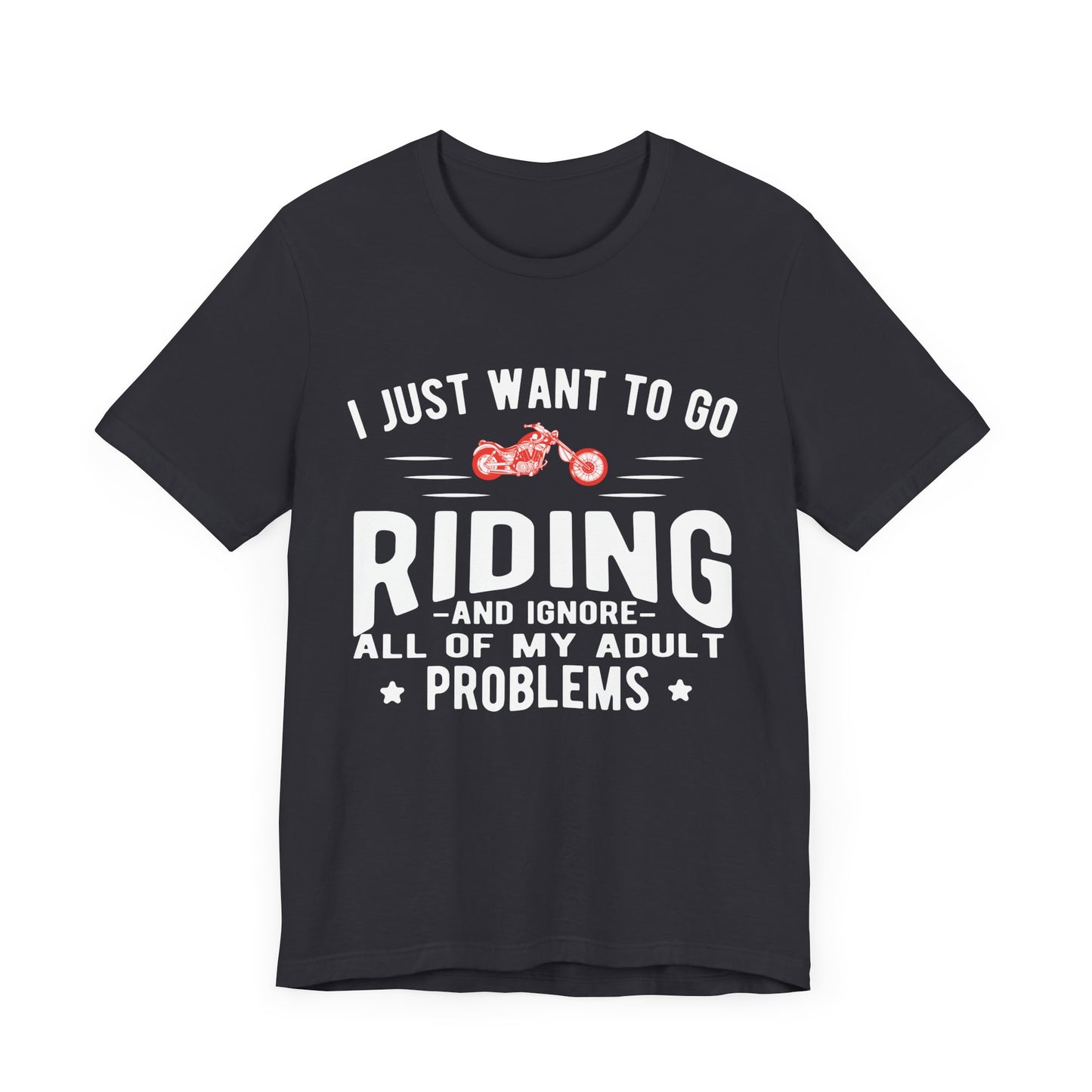 I Just Want to Go Riding and Ignore All of My Adult Problems - Unisex Jersey Short Sleeve Tee - 13449