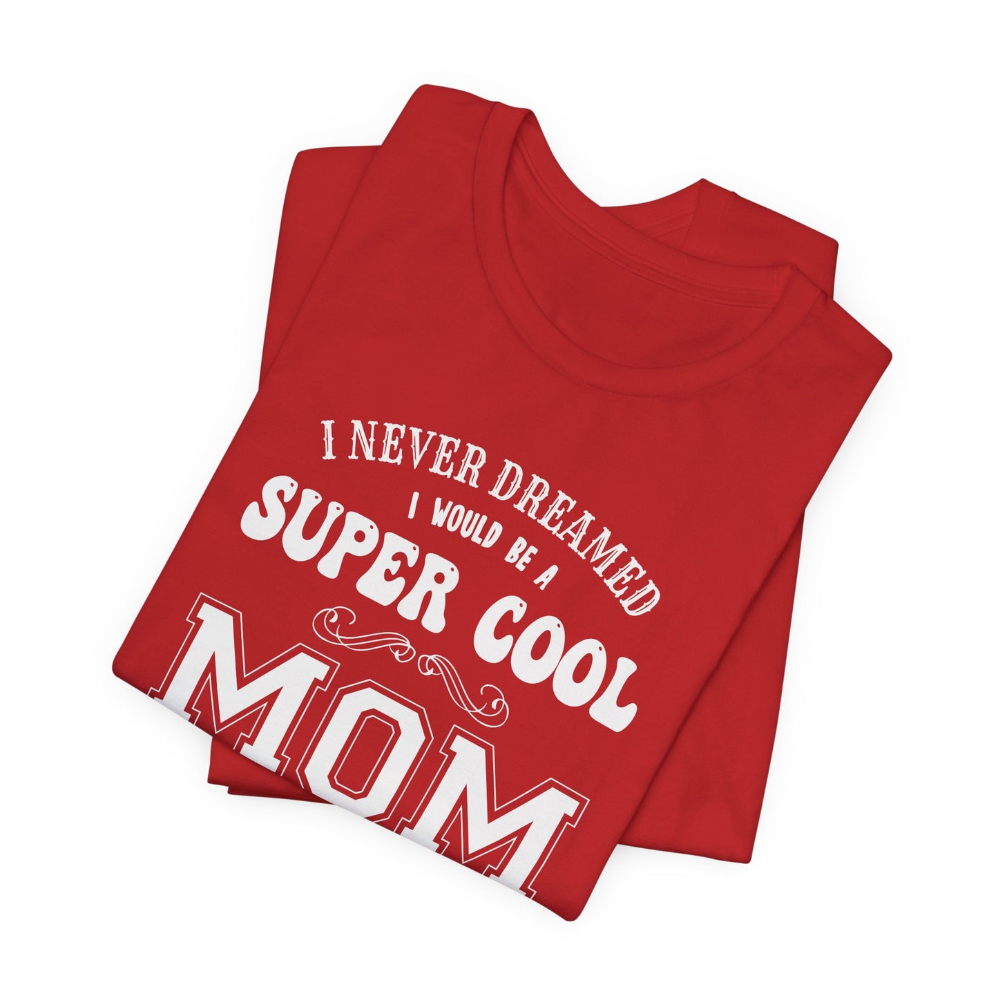 I Never Dreamed I Would Be A Super cool Mom, But Here I Am Killing It - Unisex Jersey Short Sleeve Tee - 12980