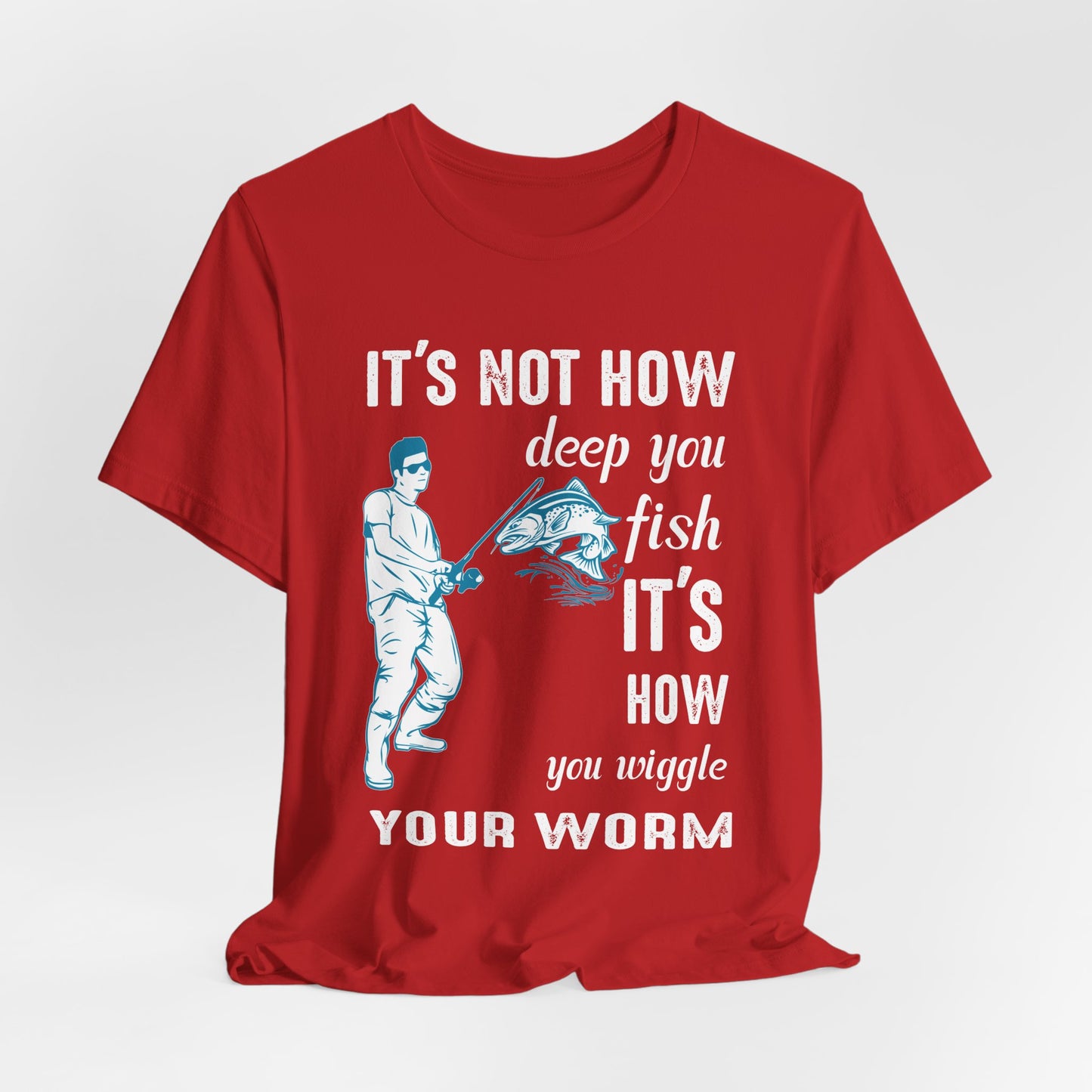 Fishing:  It's Not How Deep You Fish, It's How You Wiggle Your Worm - Unisex Jersey Short Sleeve Tee - 13934