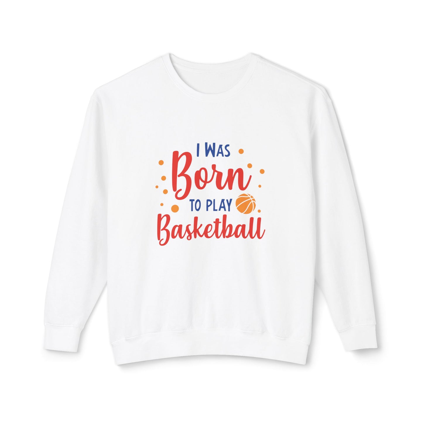 I Was Born to Play Basketball - Unisex Lightweight Crewneck Sweatshirt - 10673