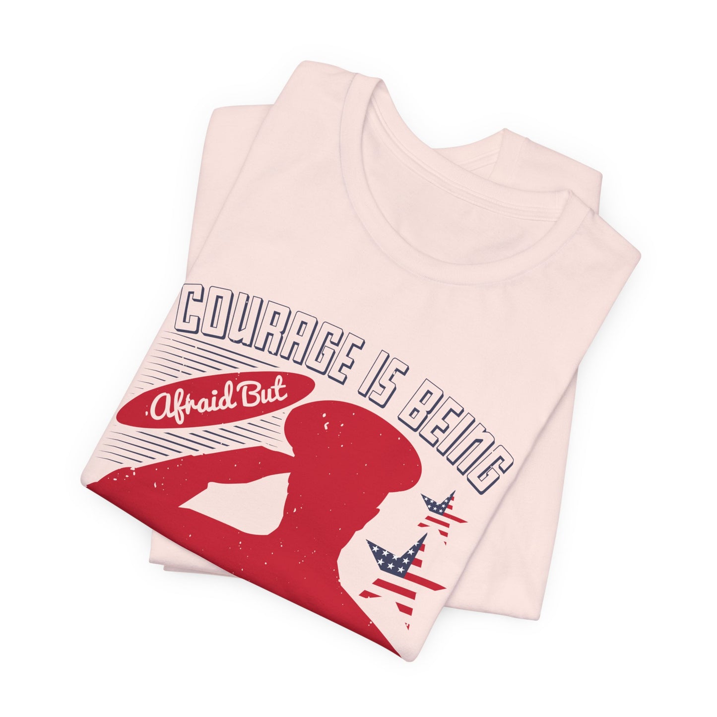 "Courage is being Afraid, But Going On Anyhow ", Patriotic Unisex Graphic Tee, Casual Wear, Gifts for Encouragement, Everyday Comfort - 13815