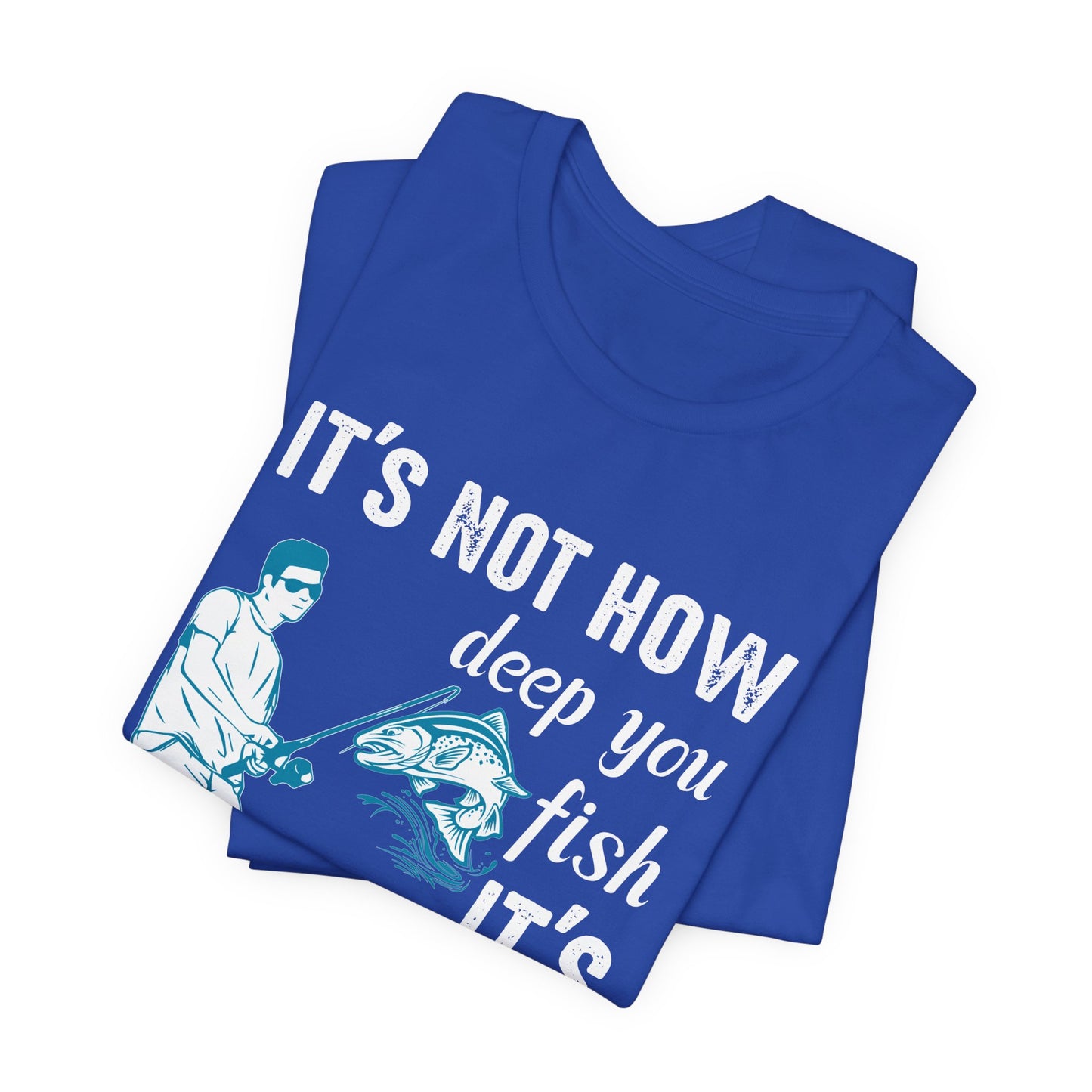 Fishing:  It's Not How Deep You Fish, It's How You Wiggle Your Worm - Unisex Jersey Short Sleeve Tee - 13934