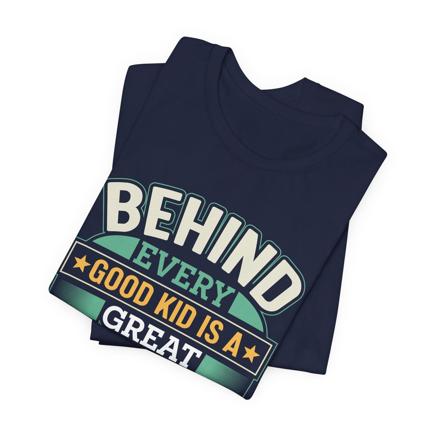 Dad: Behind Every Good Kid Is A Great Dad - Unisex Jersey Short Sleeve Tee