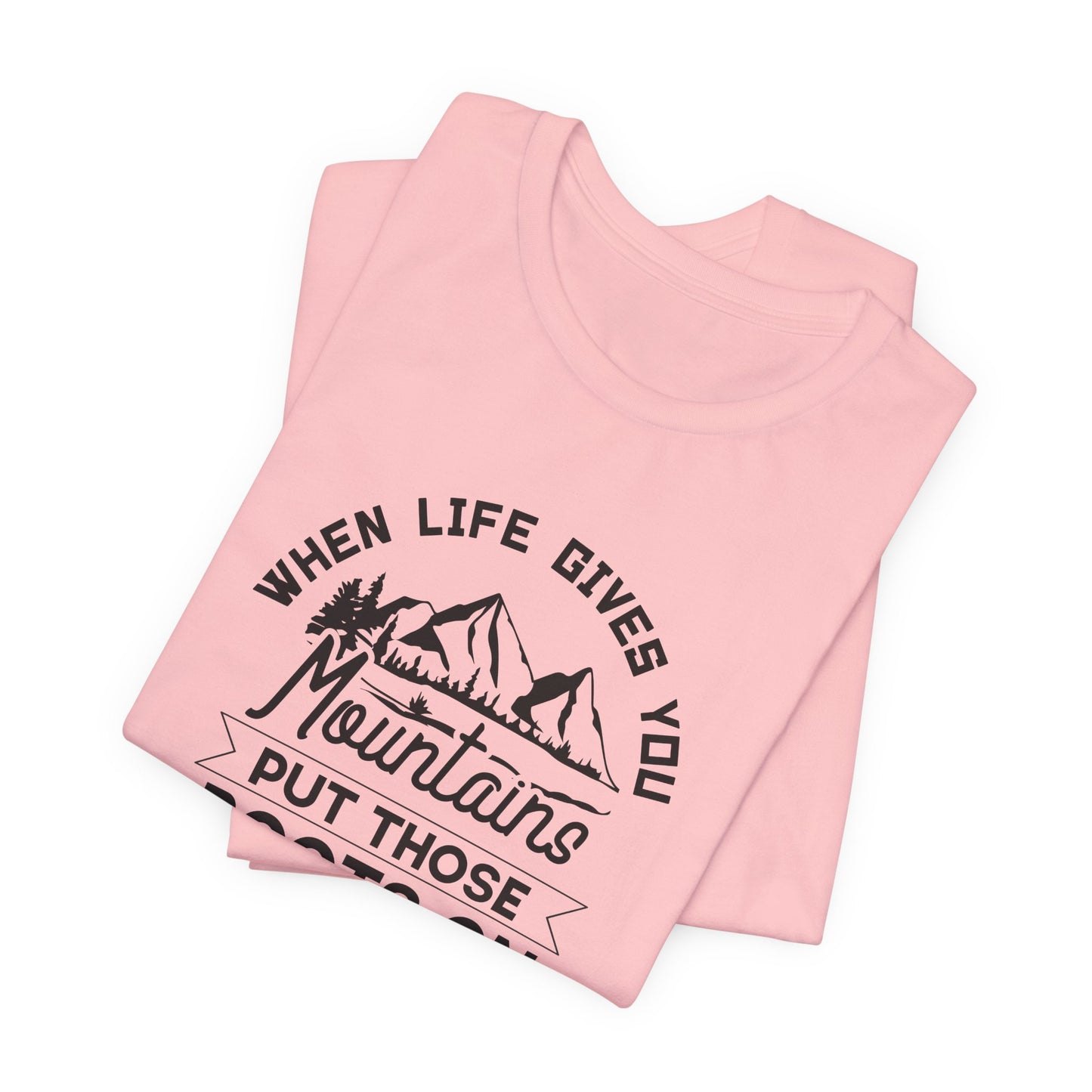 When Life Gives You Mountains Put Those Boots On & Start Hiking - Unisex Jersey Short Sleeve Tee