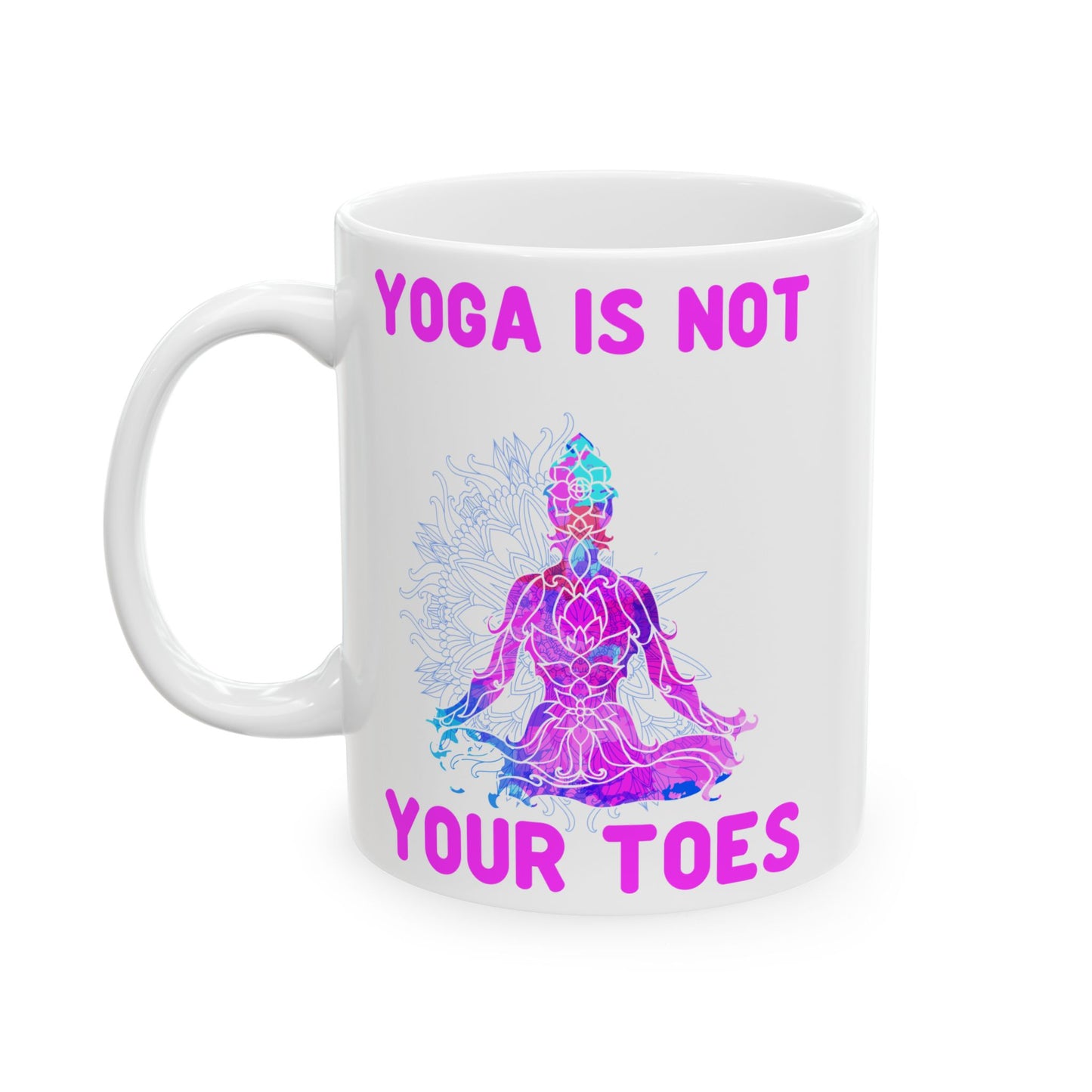 Yoga Is Not Your Toes,  Ceramic Mug - Motivational Coffee Cup, Gift for Yogis - 13167