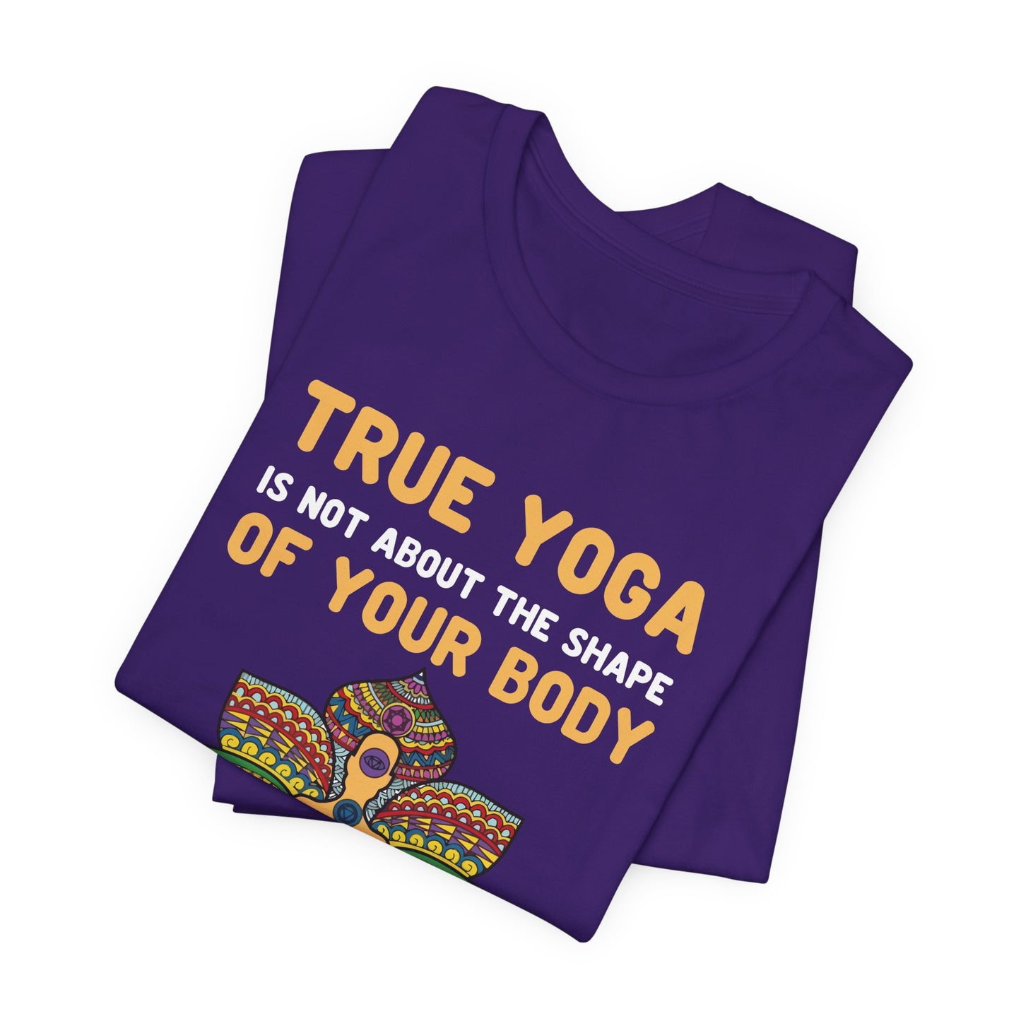 True Yoga Is Not About The Shape Of Your Body But The Shape Of Your Life - Unisex Jersey Short Sleeve Tee