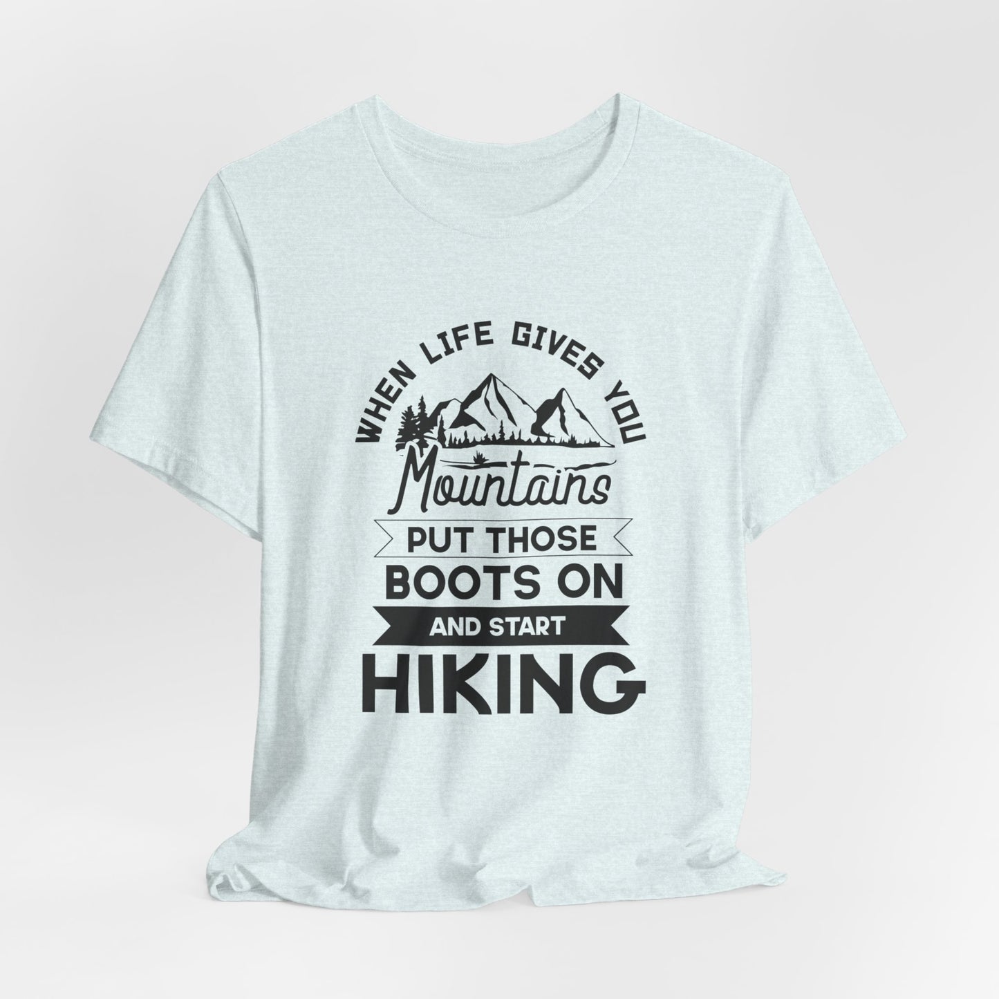 When Life Gives You Mountains Put Those Boots On & Start Hiking - Unisex Jersey Short Sleeve Tee