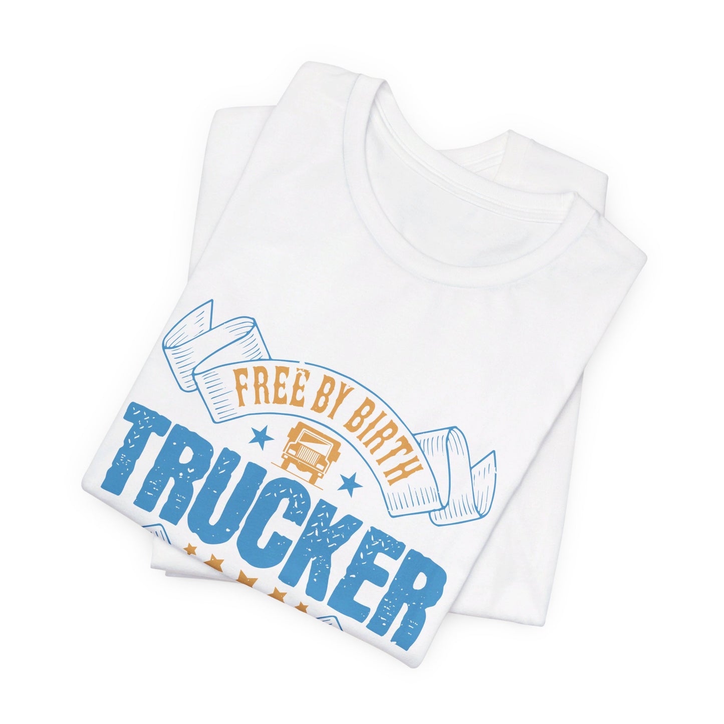 Free by Birth, Trucker by Choice  - Unisex Jersey Short Sleeve Tee