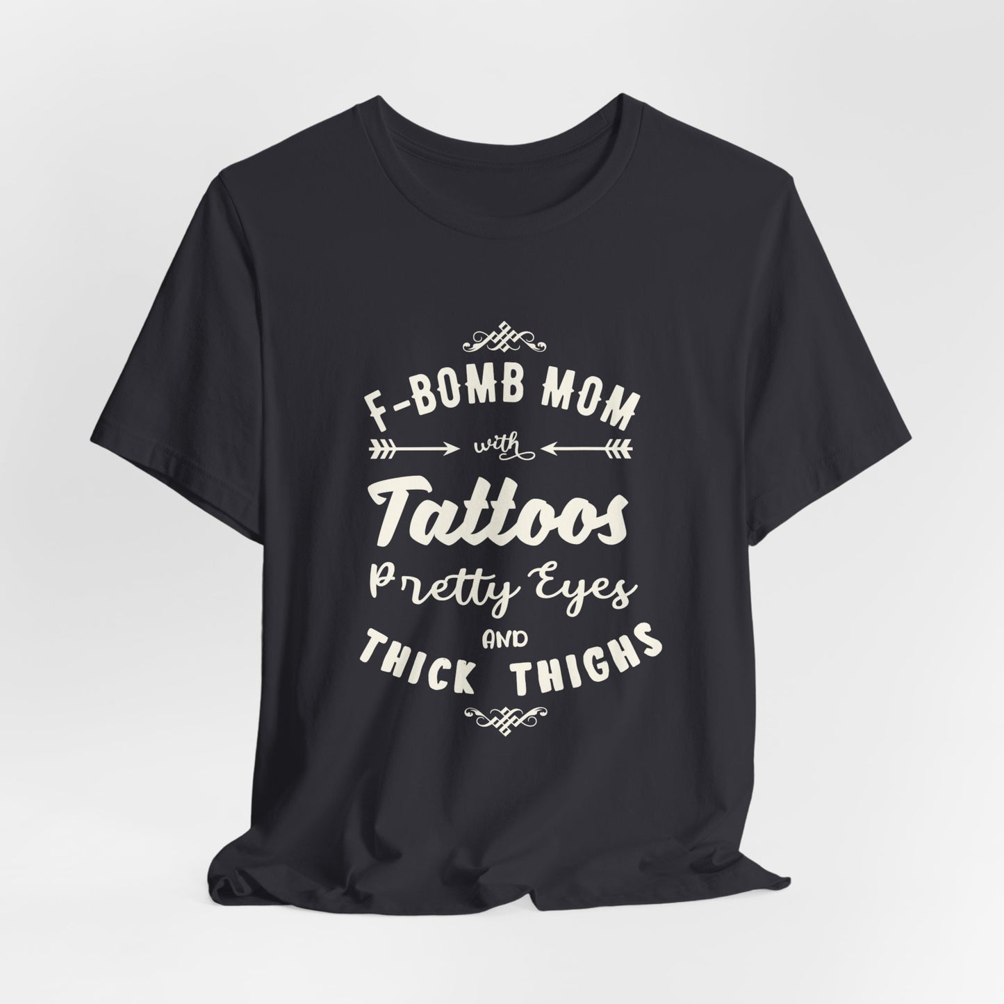 F-Bomb Mom, Tattoos, Pretty Eyes & Think Thighs - Unisex Jersey Short Sleeve Tee