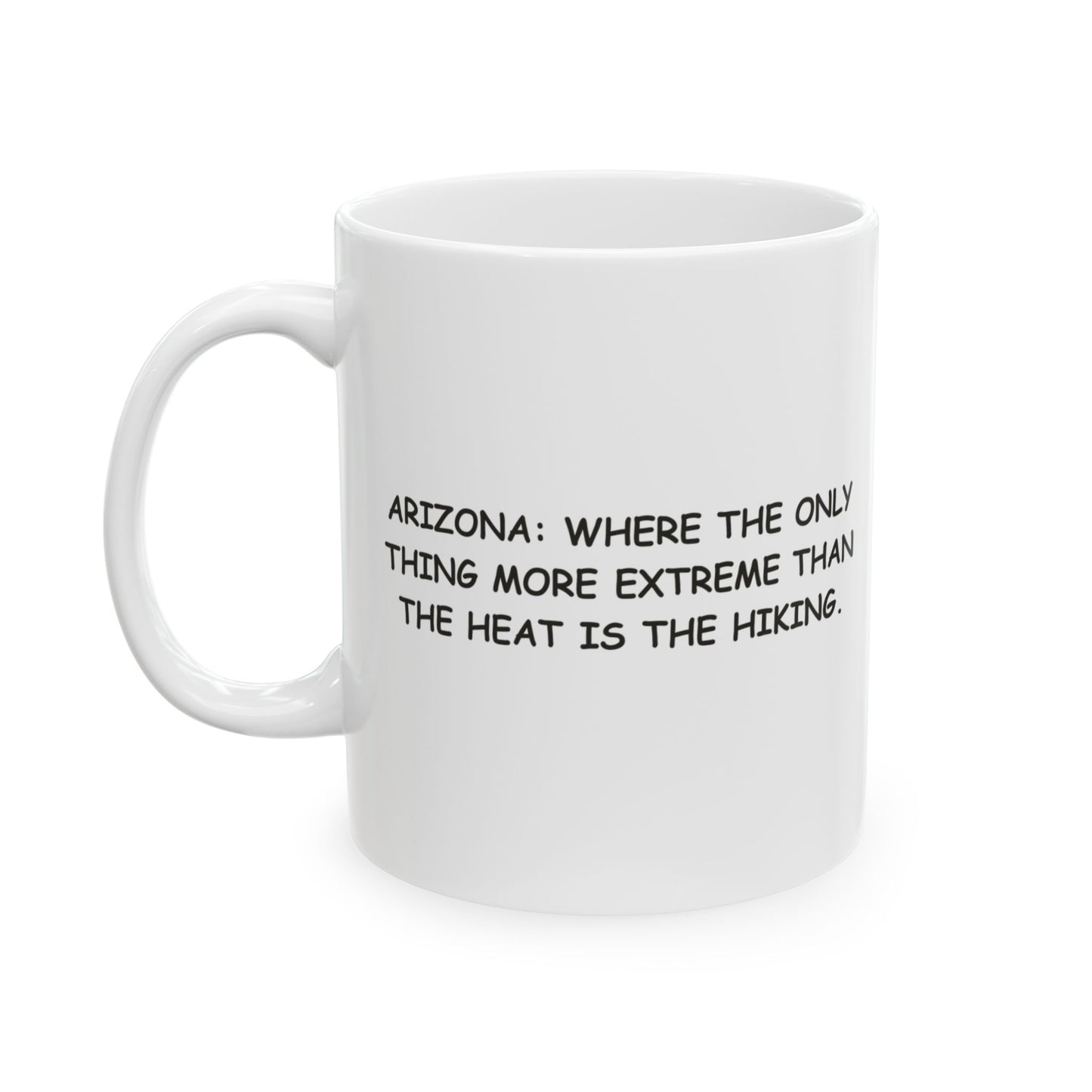 "Arizona: Where the only thing more extreme than the heat is the hiking." Ceramic Mug - 13158